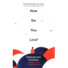 HOW DO YOU LIVE? THE UPLIFTING JAPANESE CLASSIC THAT HAS ENCHANTED MILLIONS Yoshino Genzaburo - Rider
