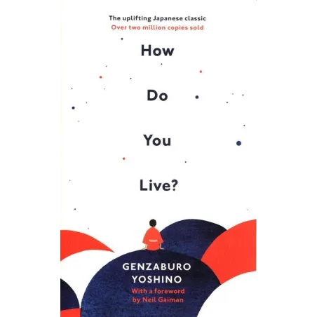 HOW DO YOU LIVE? THE UPLIFTING JAPANESE CLASSIC THAT HAS ENCHANTED MILLIONS Yoshino Genzaburo - Rider