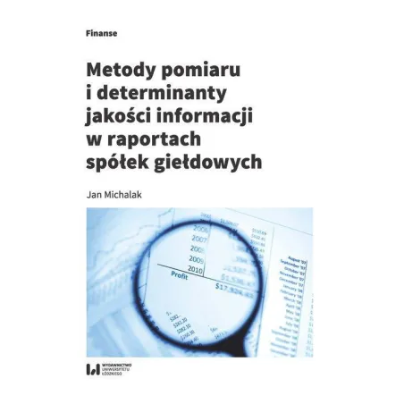 METODY POMIARU I DETERMINANT JAKOŚCI INFORMACJI W RAPORTACH SPÓŁEK GIEŁDOWYCH Jan Michalak - Wydawnictwo Uniwersytetu Ł�...