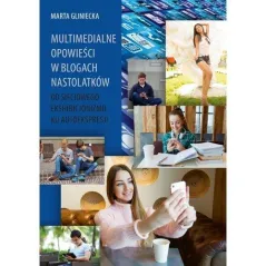 MULTIMEDIALNE OPOWIEŚCI W BLOGACH NASTOLATKÓW OD SIECIOWEGO EKSHIBICJONIZMU KU AUTOEKSPRESJI - Wydawnictwo Akademii Pomorsk...