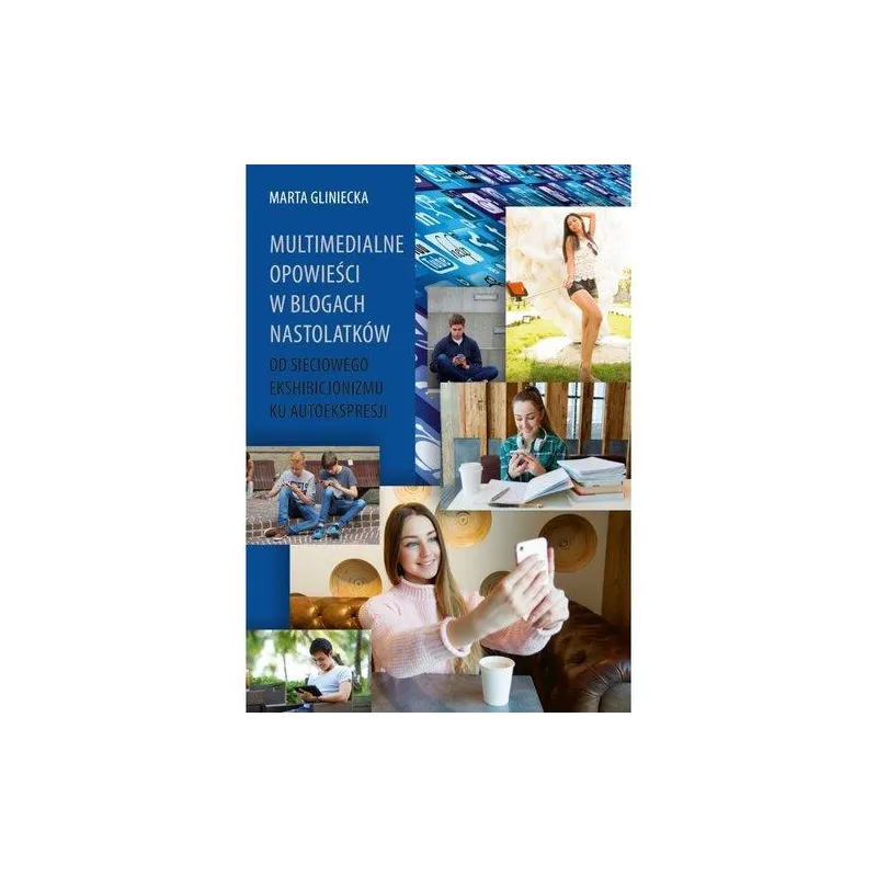 MULTIMEDIALNE OPOWIEŚCI W BLOGACH NASTOLATKÓW OD SIECIOWEGO EKSHIBICJONIZMU KU AUTOEKSPRESJI - Wydawnictwo Akademii Pomorsk...