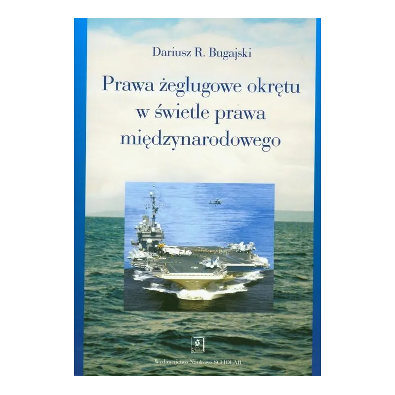 PRAWA ŻEGLUGOWE OKRĘTU W ŚWIETLE PRAWA MIĘDZYNARODOWEGO Dariusz Bugajski - Scholar
