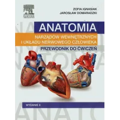 ANATOMIA NARZĄDÓW WEWNĘTRZNYCH I UKŁADU NERWOWEGO CZŁOWIEKA PRZEWODNIK DO ĆWICZEŃ Zofia Ignasiak, Jarosław Domaradzki...