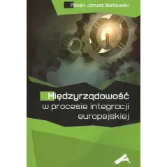 MIĘDZYRZĄDOWOŚĆ W PROCESIE INTEGRACJI EUROPEJSKIEJ Paweł Janusz Borkowski - Aspra