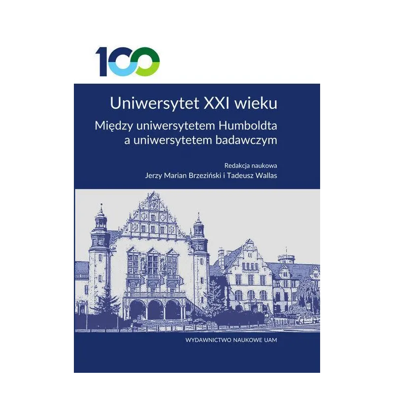 UNIWERSYTET XXI WIEKU MIĘDZY UNIWERSYTETEM HUMBOLDTA A UNIWERSYTETEM BADAWCZYM Marian Jerzy Brzeziński, Tadeusz Wallas - Wy...