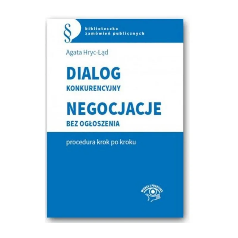 DIALOG KONKURENCYJNY NEGOCJACJE BEZ OGŁOSZENIA - PROCEDURA KROK PO KROKU Agata Hryc-Ląd - Oficyna Prawa Polskiego