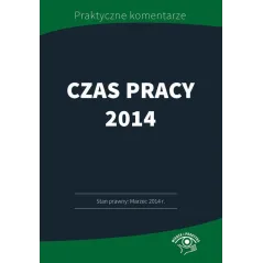 CZAS PRACY 2014 PRZYKŁADY, HARMONOGRAMY, WZORY - Wiedza i Praktyka