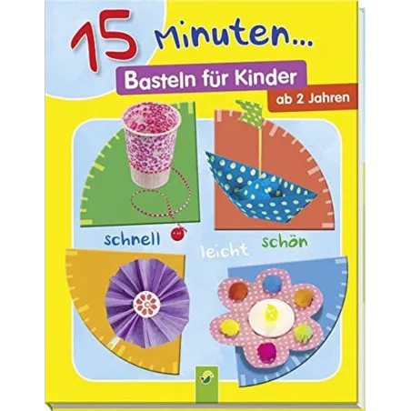 15 Minuten ... Basteln Für Kinder Schnell - Leicht -Schön 2+ 15 Minuten ... Basteln Für Kinder Schnell - Leicht -Schön 2+