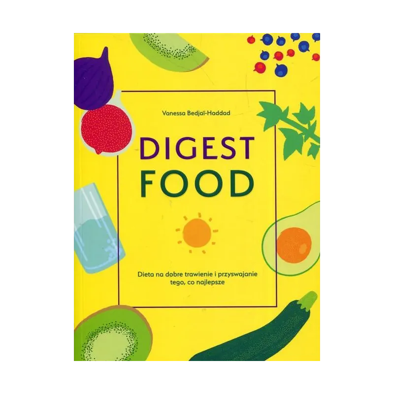 DIGEST FOOD DIETA NA DOBRE TRAWIENIE I PRZYSWAJANIE TEGO CO NAJLEPSZE Vanessa Bedjai-Haddad