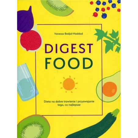 DIGEST FOOD DIETA NA DOBRE TRAWIENIE I PRZYSWAJANIE TEGO CO NAJLEPSZE Vanessa Bedjai-Haddad