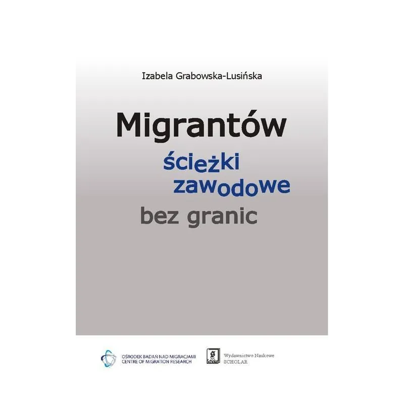 MIGRANTÓW ŚCIEŻKI ZAWODOWE BEZ GRANIC Izabela Grabowska-Lusińska - Scholar