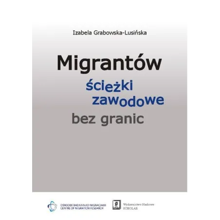 MIGRANTÓW ŚCIEŻKI ZAWODOWE BEZ GRANIC Izabela Grabowska-Lusińska - Scholar