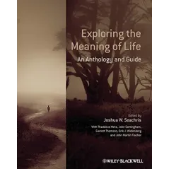 EXPLORING THE MEANING OF LIFE: AN ANTHOLOGY AND GUIDE Thaddeus Metz, John G. Cottingham, Garrett Thomson, Erik J. Wielenberg ...