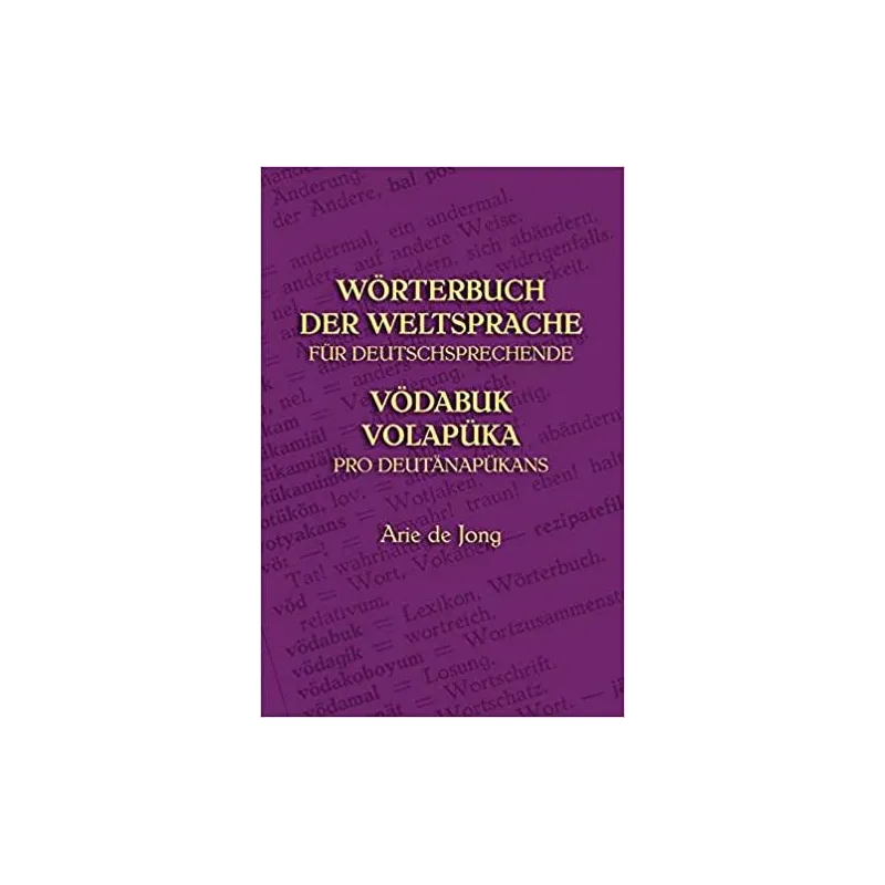 WORTERBUCH DER WELTSPRACHE FURDEUTSCHSPRECHRNDE: VODABUK VOLAPUKA PRO DEUTANAPUKANS Arie De Jong - Wolapik