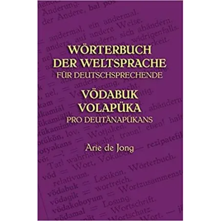 WORTERBUCH DER WELTSPRACHE FURDEUTSCHSPRECHRNDE: VODABUK VOLAPUKA PRO DEUTANAPUKANS Arie De Jong - Wolapik