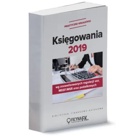 KSIĘGOWANIA 2019 WG ZNOWELIZOWANYCH REGULACJI UOR, MSSF/MSR ORAZ PODATKOWYCH - PRAKTYCZNE WSKAZÓWKI Katarzyna Trzpioła - W...
