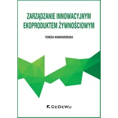 ZARZĄDZANIE INNOWACYJNYM EKOPRODUKTEM ŻYWNOŚCIOWYM Teresa Nowogródzka - CEDEWU