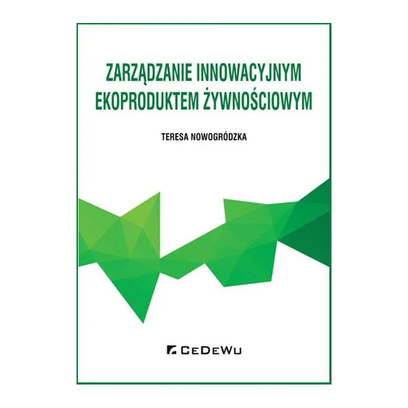 ZARZĄDZANIE INNOWACYJNYM EKOPRODUKTEM ŻYWNOŚCIOWYM Teresa Nowogródzka - CEDEWU