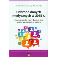 OCHRONA DANYCH MEDYCZNYCH W 2015 R. PRAWO, PRAKTYKA, WZORY DOKUMENTÓW WEDŁUG NAJNOWSZYCH PRZEPISÓW Mariusz Jędrycha - Wie...