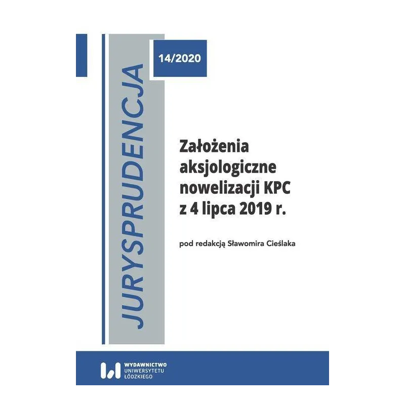JURYSPRUDENCJA 14/2020 ZAŁOŻENIA AKSJOLOGICZNE NOWELIZACJI KPC Z 4 LIPCA 2019 R. Sławomir Cieślak - Wydawnictwo Uniwersyt...