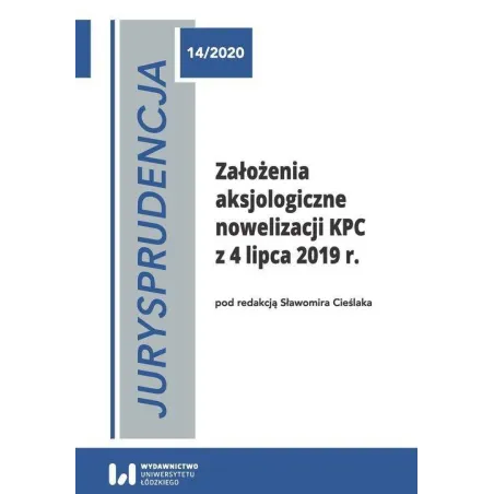 JURYSPRUDENCJA 14/2020 ZAŁOŻENIA AKSJOLOGICZNE NOWELIZACJI KPC Z 4 LIPCA 2019 R. Sławomir Cieślak - Wydawnictwo Uniwersyt...