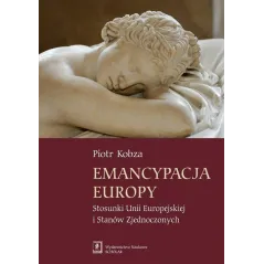 EMANCYPACJA EUROPY STOSUNKI UNII EUROPEJSKIEJ I STANÓW ZJEDNOCZONYCH Piotr Kobza - Scholar