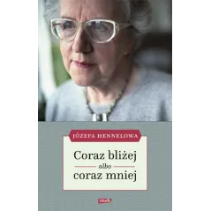 CORAZ BLIŻEJ ALBO CORAZ MNIEJ Józefa Hennelowa - Znak