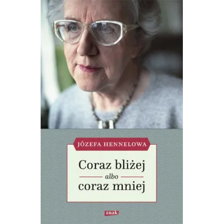 CORAZ BLIŻEJ ALBO CORAZ MNIEJ Józefa Hennelowa - Znak