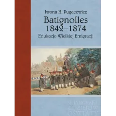 BATIGNOLLES 1842-1874 EDUKACJA WIELKIEJ EMIGRACJI Iwona H. Pugacewicz - Aspra