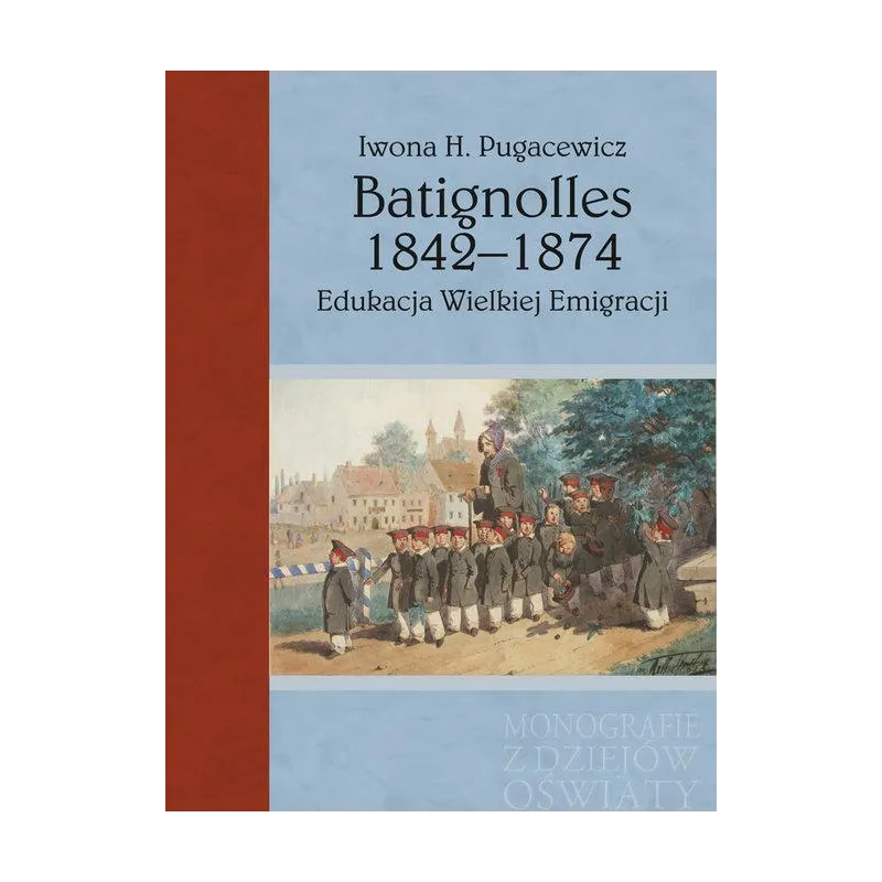 BATIGNOLLES 1842-1874 EDUKACJA WIELKIEJ EMIGRACJI Iwona H. Pugacewicz - Aspra