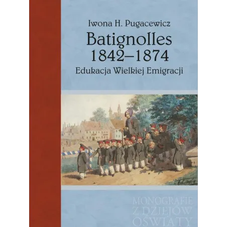 BATIGNOLLES 1842-1874 EDUKACJA WIELKIEJ EMIGRACJI Iwona H. Pugacewicz - Aspra