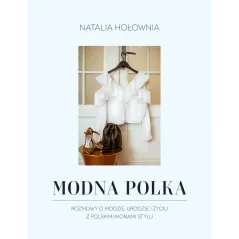 MODNA POLKA ROZMOWY O MODZIE URODZIE I ŻYCIU Z POLSKIMI IKONAMI STYLU Natalia Hołownia - Słowne