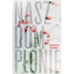 NASZ DOM PŁONIE Bonnie Kistler - Czwarta Strona
