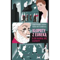 KŁOPOTY Z EUREKĄ. O CO KŁÓCĄ SIĘ FIZYCY? Karolina Głowacka, Jean-Pierre Lasota - Copernicus Center Press