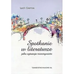 SPOTKANIE W LITERATURZE JAKO SYTUACJA NIEOCZYWISTA Lech Giemza - Towarzystwo Naukowe KUL