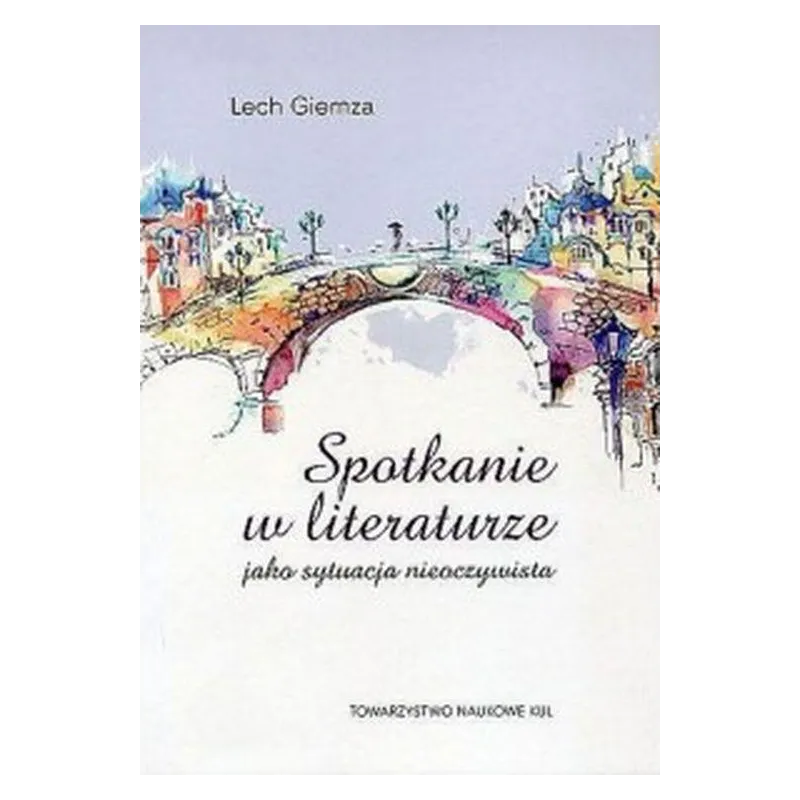 SPOTKANIE W LITERATURZE JAKO SYTUACJA NIEOCZYWISTA Lech Giemza - Towarzystwo Naukowe KUL