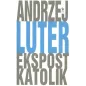 Ekspostkatolik Andrzej Luter Ekspostkatolik Andrzej Luter