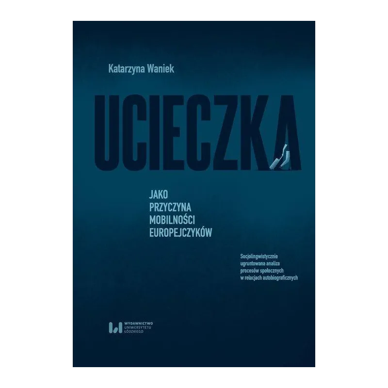 UCIECZKA JAKO PRZYCZYNA MOBILNOŚCI EUROPEJCZYKÓW Katarzyna Waniek - Wydawnictwo Uniwersytetu Łódzkiego