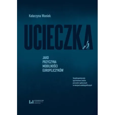 UCIECZKA JAKO PRZYCZYNA MOBILNOŚCI EUROPEJCZYKÓW Katarzyna Waniek - Wydawnictwo Uniwersytetu Łódzkiego
