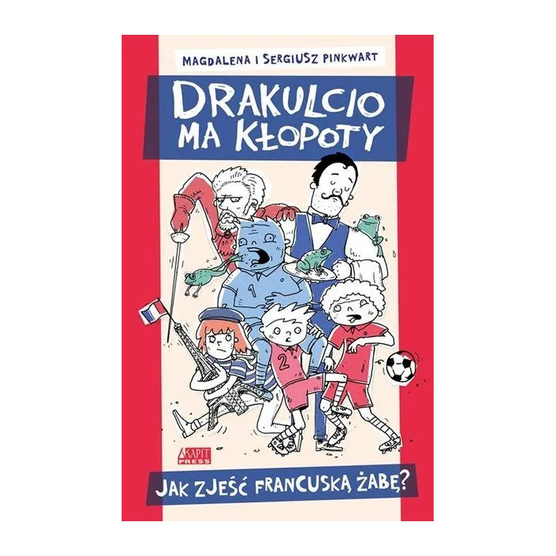 JAK ZJEŚĆ FRANCUSKĄ ŻABĘ DRAKULCIO MA KŁOPOTY Magdalena Pinkwart - Akapit Press