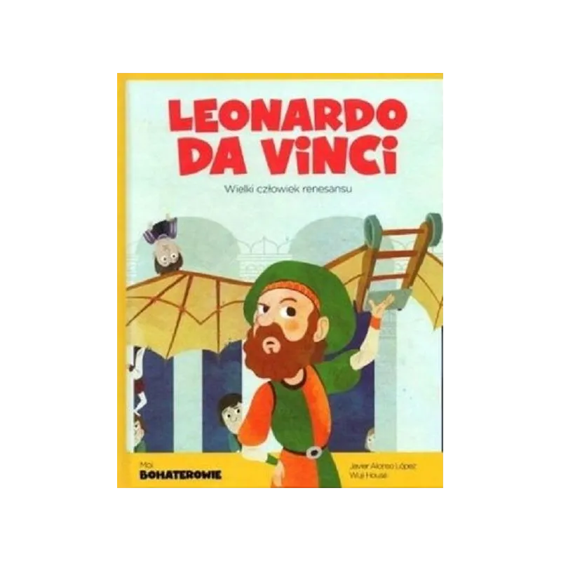 LEONARDO DA VINCI WIELKI CZŁOWIEK RENESANSU MOI BOHATEROWIE - Świat Książki