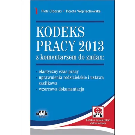 KODEKS PRACY 2013 Z KOMENTARZEM DO ZMIAN ELASTYCZNY CZAS PRACY – UPRAWNIENIA RODZICIELSKIE Piotr Ciborski - ODDK