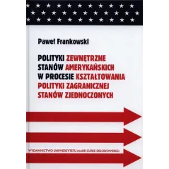 POLITYKI ZEWNĘTRZNE STANÓW AMERYKAŃSKICH W PROCESIE KSZTAŁTOWANIA POLITYKI ZAGRANICZNEJ STANÓW ZJEDNOCZONYCH Paweł Fra...
