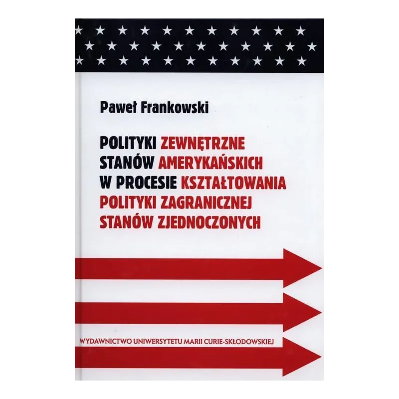 POLITYKI ZEWNĘTRZNE STANÓW AMERYKAŃSKICH W PROCESIE KSZTAŁTOWANIA POLITYKI ZAGRANICZNEJ STANÓW ZJEDNOCZONYCH Paweł Fra...