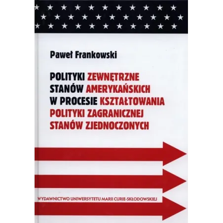 POLITYKI ZEWNĘTRZNE STANÓW AMERYKAŃSKICH W PROCESIE KSZTAŁTOWANIA POLITYKI ZAGRANICZNEJ STANÓW ZJEDNOCZONYCH Paweł Fra...