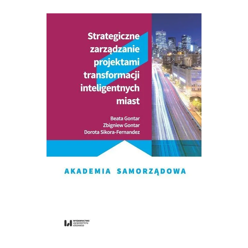 STRATEGICZNE ZARZĄDZANIE PROJEKTAMI TRANSFORMACJI INTELIGENTNYCH MIAST Beata Gontar - Wydawnictwo Uniwersytetu Łódzkiego
