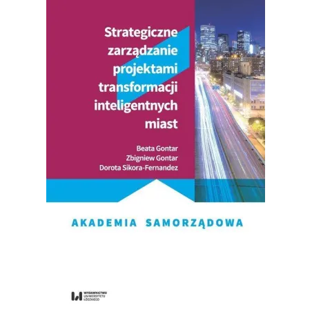 STRATEGICZNE ZARZĄDZANIE PROJEKTAMI TRANSFORMACJI INTELIGENTNYCH MIAST Beata Gontar - Wydawnictwo Uniwersytetu Łódzkiego