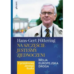 NA SZCZĘŚCIE JESTEŚMY ZJEDNOCZENI MOJA EUROPEJSKA DROGA. Z PRZEDMOWĄ JERZEGO BUZKA Hans-Gert Pottering - Akcent
