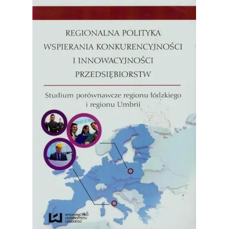 REGIONALNA POLITYKA WSPIERANIA KONKURENCYJNOŚCI I INNOWACYJNOŚCI PRZEDSIĘBIORSTW - Wydawnictwo Uniwersytetu Łódzkiego