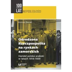 ODRODZONA RZECZPOSPOLITA NA RYNKACH ZAMORSKICH HANDEL POLSKO-ARABSKI W LATACH 1918-1939 Konrad Banaś - Wydawnictwo Uniwersyt...
